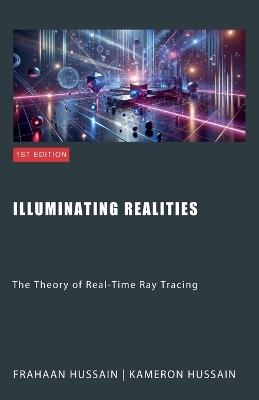 Illuminating Realities: The Theory of Real-Time Ray Tracing - Kameron Hussain,Frahaan Hussain - cover