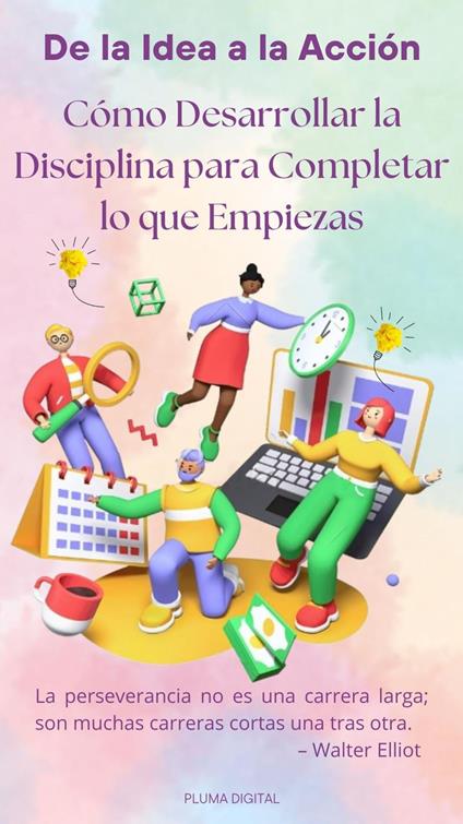 De la Idea a la Acción: Cómo Desarrollar la Disciplina para Completar lo que Empiezas