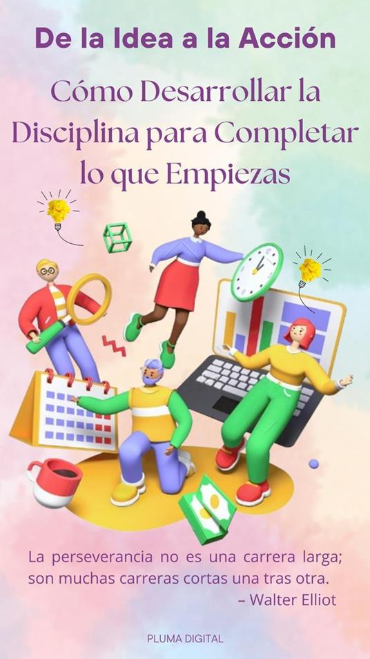 De la Idea a la Acción: Cómo Desarrollar la Disciplina para Completar lo que Empiezas