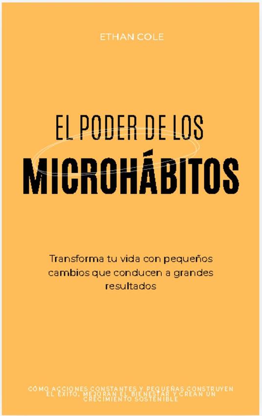 El Poder de los Microhábitos: Transforma Tu Vida con Pequeños Cambios que Conducen a Grandes Resultados