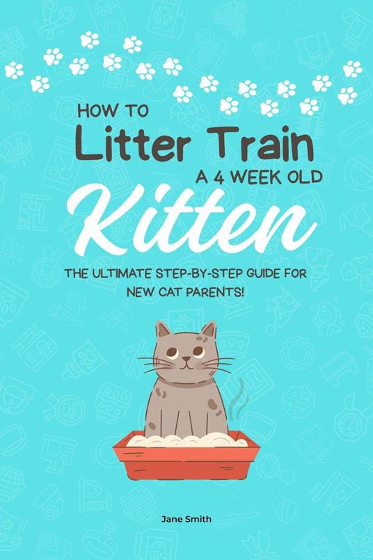 How to Litter Train a 4 Week Old Kitten: The Ultimate Step-by-Step Guide for New Cat Parents!
