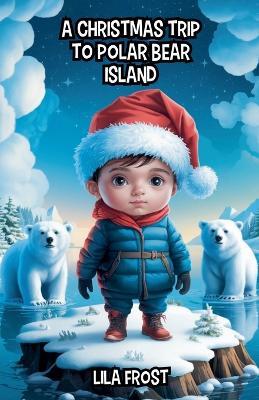 A Christmas Trip to Polar Bear Island - Lila Frost - cover