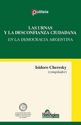 Las urnas y la desconfianza ciudadana en la democracia argentina - Isidoro Cheresky - cover