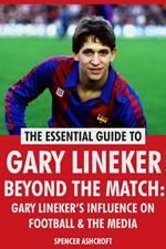 Gary Lineker, Beyond The Match: Gary Lineker’s Influence On Football & The Media