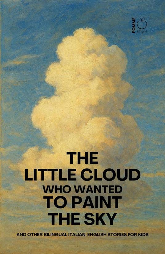 The Little Cloud Who Wanted to Paint the Sky And Other Bilingual Italian-English Stories for Kids