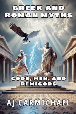 Greek and Roman Myths: Gods, Men, and Demigods - A J Carmichael - cover