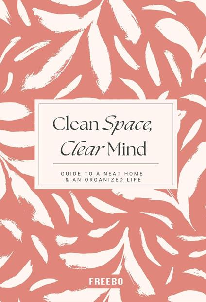 Clean Space, Clear Mind: Simple Strategies for a Tidy Home and a Calmer, More Focused You