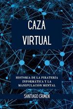 Caza Virtual: Historia de la Piratería Informática y la Manipulación Mental