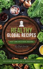 Healthy Global Recipes Delicious Dishes for a Nourishing Life