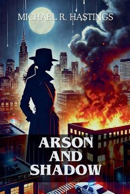 Arson and Shadows - Michael R Hastings - cover
