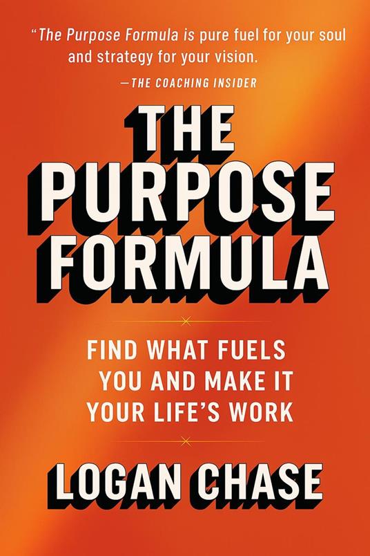 The Purpose Formula: Find What Fuels You and Make It Your Life’s Work
