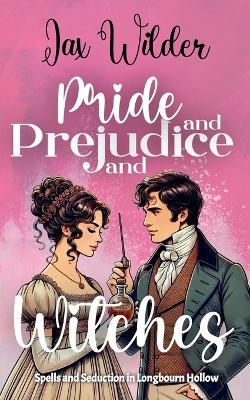 Pride and Prejudice and Witches: A Short Bewitching, Spicy, Regency, Enemies to Lovers, Romance - Jax Wilder - cover