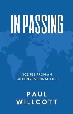 In Passing. Scenes from an Unconventional Life - Paul Willcott - cover