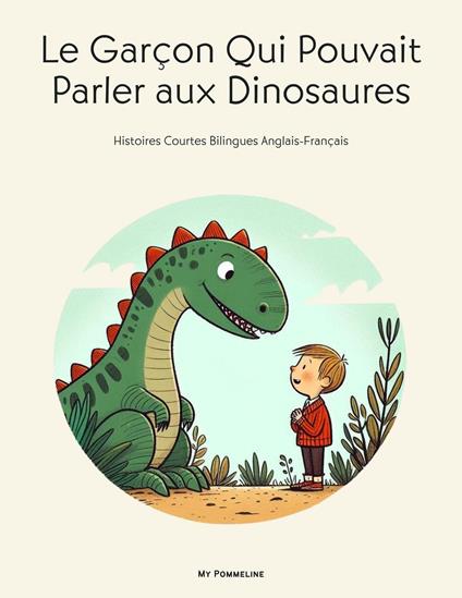 Le Garçon Qui Pouvait Parler aux Dinosaures: Histoires Courtes Bilingues Anglais-Français