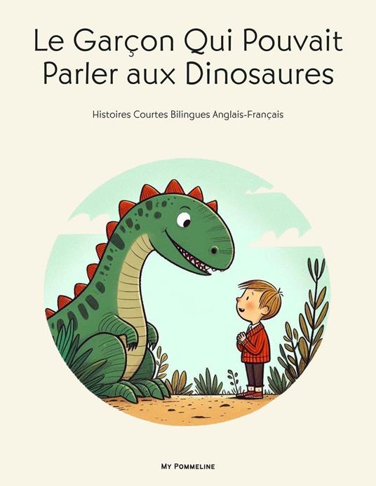 Le Garçon Qui Pouvait Parler aux Dinosaures: Histoires Courtes Bilingues Anglais-Français