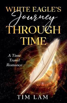White Eagle's Journey Through Time - Tim Lam - cover