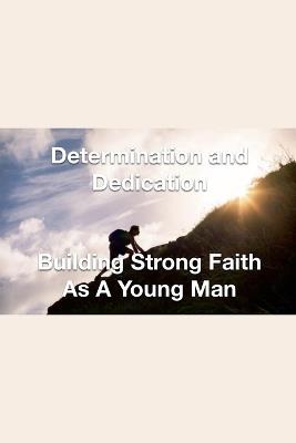 Determination and Dedication Building Strong Faith As A Young Man - Joshua Rhoades - cover