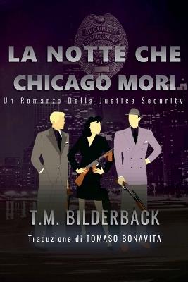 La Notte Che Chicago Mori - Un Romanzo Della Justice Security - T M Bilderback - cover