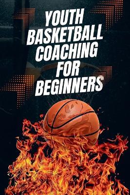 Youth Basketball Coaching for Beginners - Austin Daniel - cover