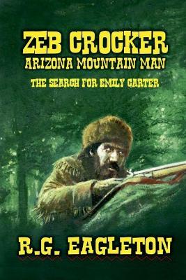 Zeb Crocker - Arizona Mountain Man - The Search For Emily Carter - R G Eagleton - cover