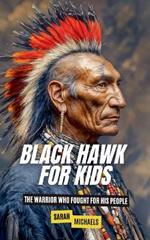 Black Hawk for Kids: The Warrior Who Fought for His People