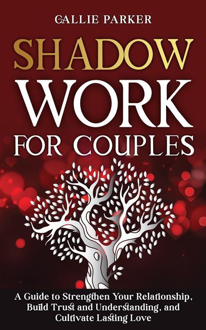 Shadow Work for Couples: A Guide to Strengthen Your Relationship, Build Trust and Understanding, and Cultivate Lasting Love