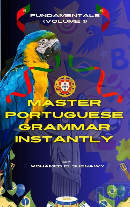 Master Portuguese Grammar Instantly: Fundamentals (Volume 1)