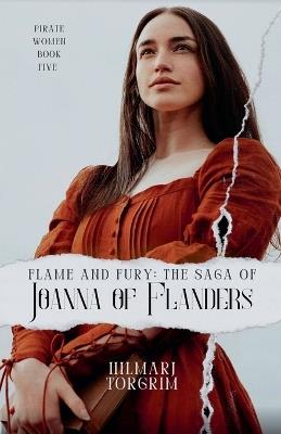Flame and Fury: The Saga of Joanna of Flanders - Hilmarj Torgrim - cover