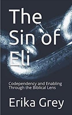 The Sin of Eli: Codependency and Enabling through the Biblical Lens - Erika Grey - cover