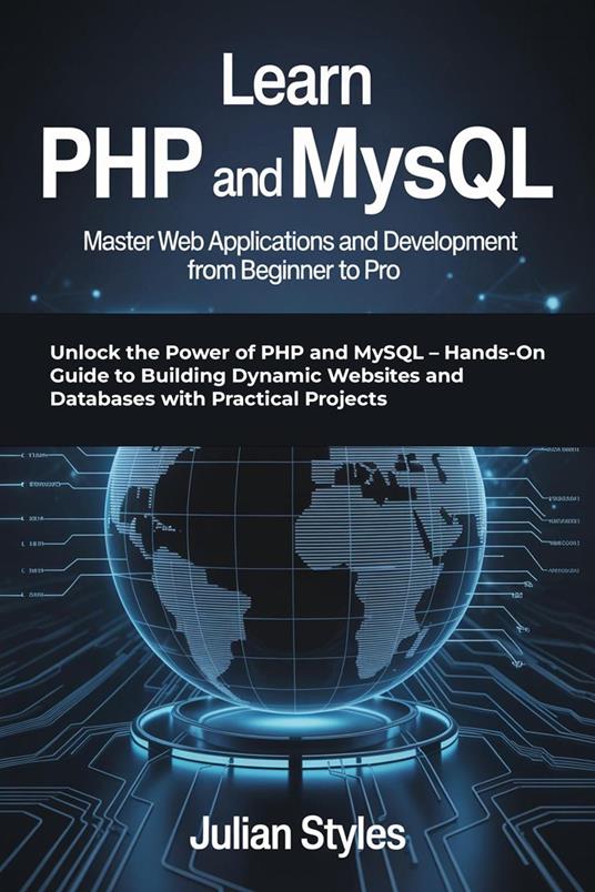 Learn Php And Mysql: Master Web Applications And Development From Beginner To Pro