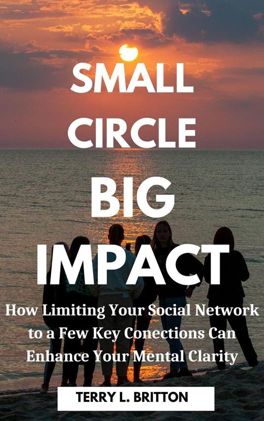 Small Circle, Big Impact: How Limiting Your Social Network Can Enhance Your Mental Clarity