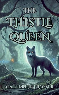 The Thistle Queen - Catherine J Rosser - cover