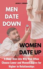 Men Date Down, Women Date Up: A Deep Dive into Why Men Often Choose Lower and Women Aspire for Higher in Relationships