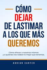 Cómo dejar de lastimar a los que más queremos