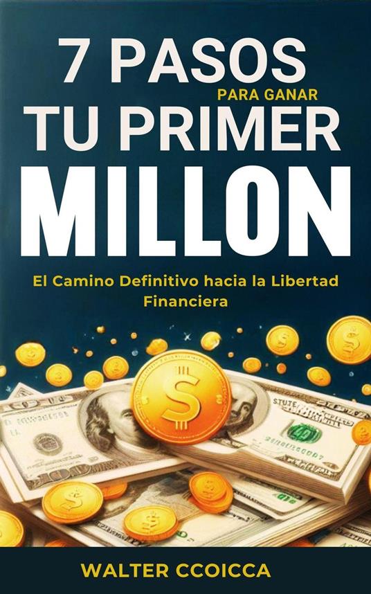 7 Pasos para Ganar tu Primer Millón: El Camino Definitivo hacia la Libertad Financiera