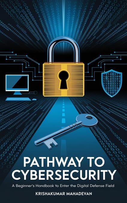 Pathway to Cybersecurity: A Beginner's Handbook to Enter the Digital Defense Field