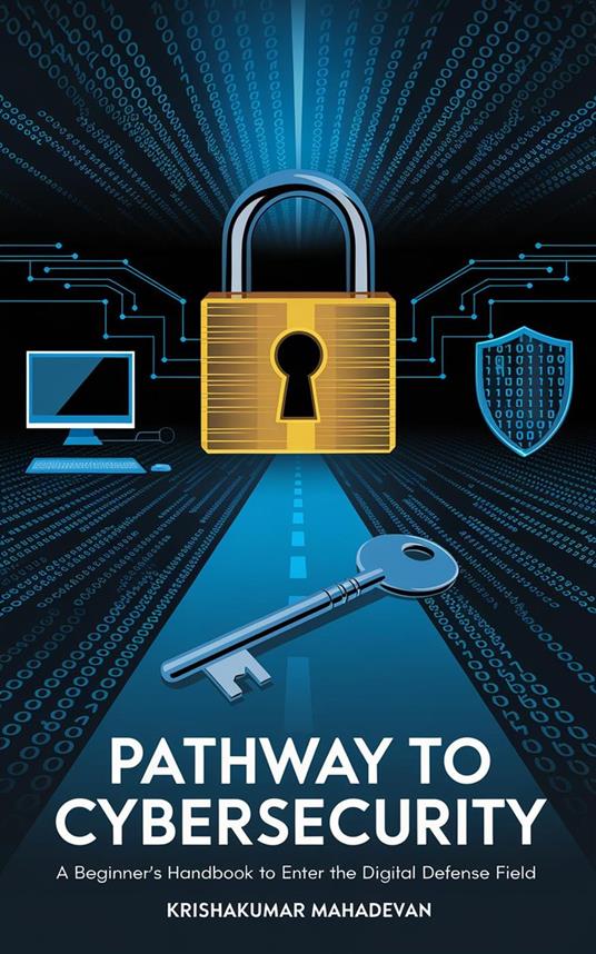 Pathway to Cybersecurity: A Beginner's Handbook to Enter the Digital Defense Field