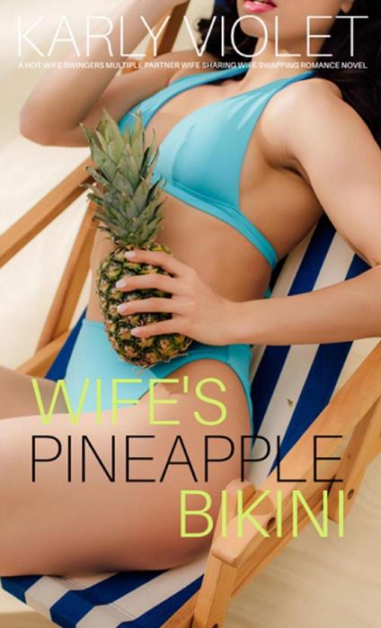 Wife’s Pineapple Bikini - A Hot Wife Swingers Multiple Partner Wife Sharing Wife Swapping Romance Novel