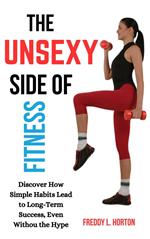 The Unsexy Side of Fitness: Discover How Simple Habits Lead to Long-Term Success, Even Without the Hype