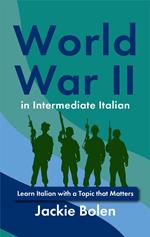 World War II in Intermediate Italian: Learn Italian with a Topic that Matters