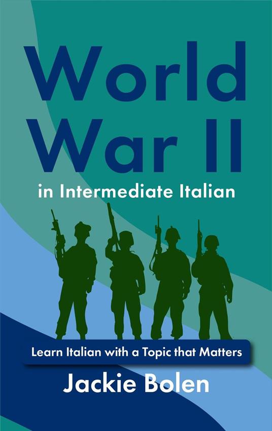 World War II in Intermediate Italian: Learn Italian with a Topic that Matters - Jackie Bolen - ebook