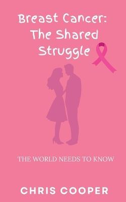 Breast Cancer: The Shared Struggle - Chris Cooper - cover