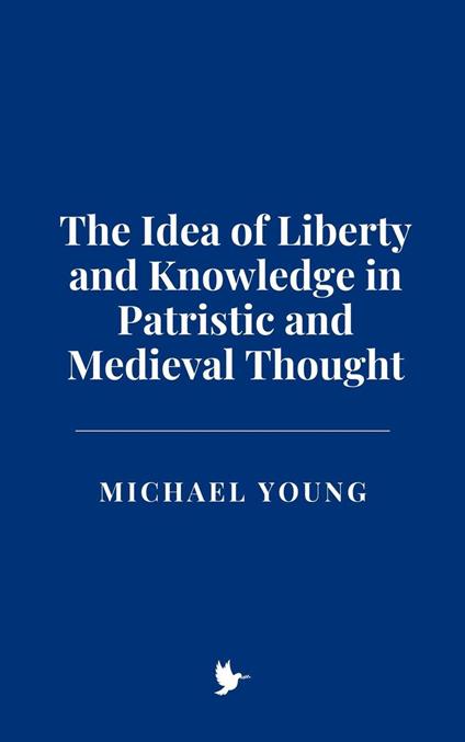 The Idea of Liberty and Knowledge in Patristic and Medieval Thought