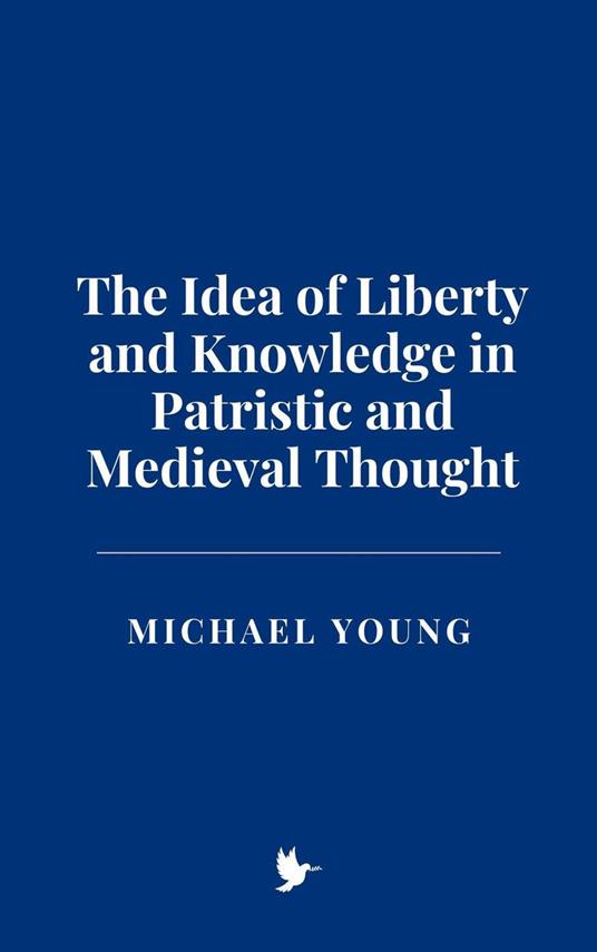 The Idea of Liberty and Knowledge in Patristic and Medieval Thought