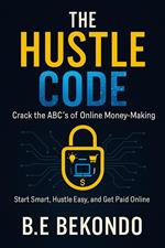 The Hustle Code: Crack the ABC's of Online Money-Making