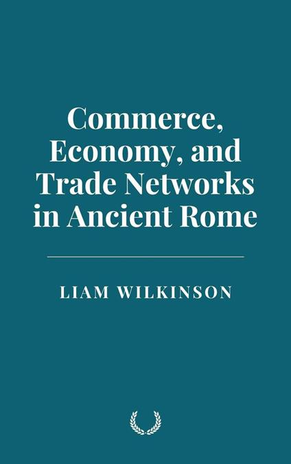 Commerce, Economy, and Trade Networks in Ancient Rome