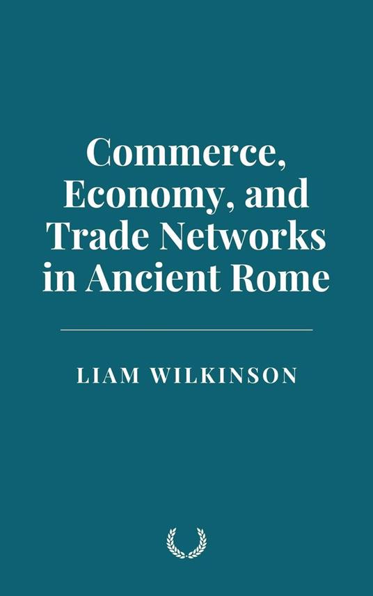 Commerce, Economy, and Trade Networks in Ancient Rome