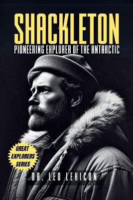 Shackleton: Pioneering Explorer of the Antarctic - Leo Lexicon - cover