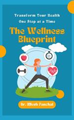 The Wellness Blueprint: Transform Your Health, One Step at a Time