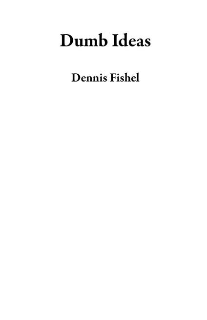 Dumb Ideas - Dennis Fishel - ebook
